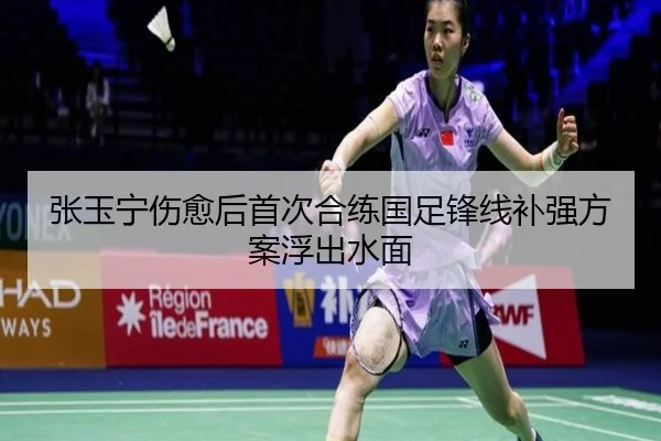 张玉宁伤愈后首次合练国足锋线补强方案浮出水面